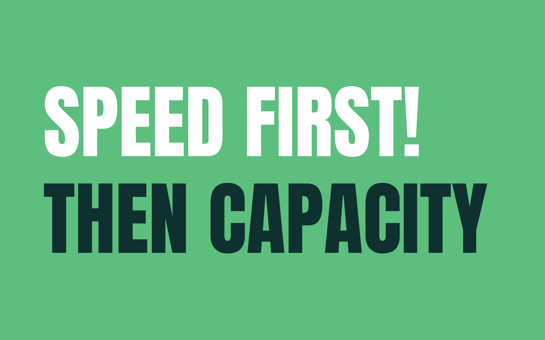 Why speed first, then capacity?